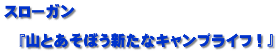 スローガン  　『山とあそぼう新たなキャンプライフ！』